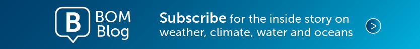 BOM Blog. Click this banner to subscribe for the inside story on weather, climate, water and oceans.